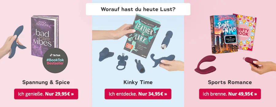 Das Bild zeigt eine Werbeanzeige, in der drei Buch-Pakete abgebildet sind, die preislich aufsteigend gestaffelt sind. Oben steht die Frage „Worauf hast du heute Lust?“. Im ersten Abschnitt werden ein Buch zum Thema „Spannung & Spice“ und ein dunkler Vibrator gezeigt, daneben befindet sich ein roter Button mit der Aufschrift „Ich genieße. Nur 29,95 €“. Im zweiten Abschnitt ist ein Buch für „Kinky Time“ zusammen mit mehreren blauen Toys dargestellt. Daneben steht ein rotfarbener Button mit „Ich entdecke. Nur 34,95 €“. Im dritten Abschnitt sind ein Buch zum Thema „Sports Romance“ und das Freundebuch „Dirty Book“ sowie ein Toy mit Fernbedienung zu sehen. Daneben befindet sich ein roter Button mit der Aufschrift „Ich brenne. Nur 49,95 €“